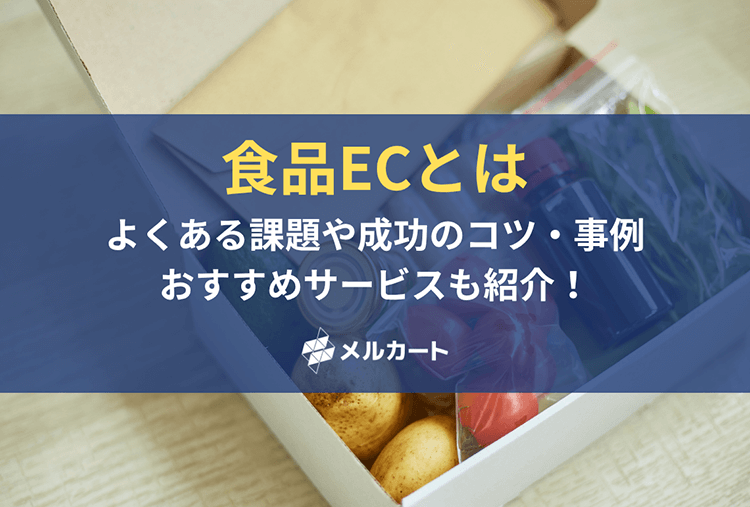 食品ECとは?よくある課題や成功のコツ・事例、おすすめサービスも紹介! 記事アイキャッチ