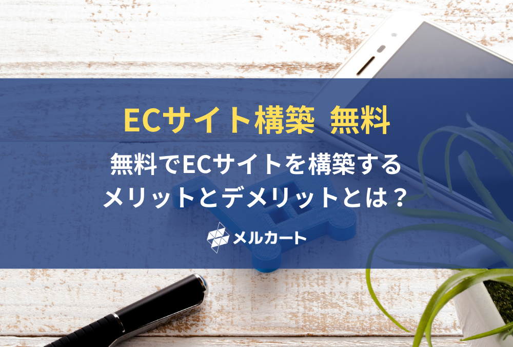無料でECサイトを構築するメリットとデメリットとは？ 記事アイキャッチ