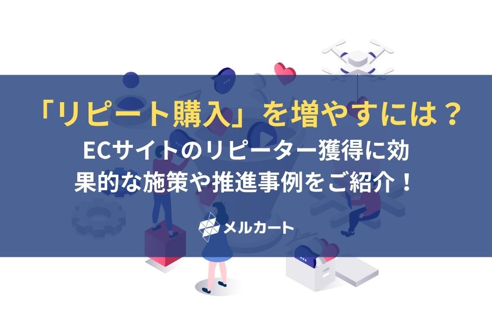 ECサイトの「リピート購入」を増やすには？リピーター獲得に効果的な施策や推進事例をご紹介！ 記事アイキャッチ