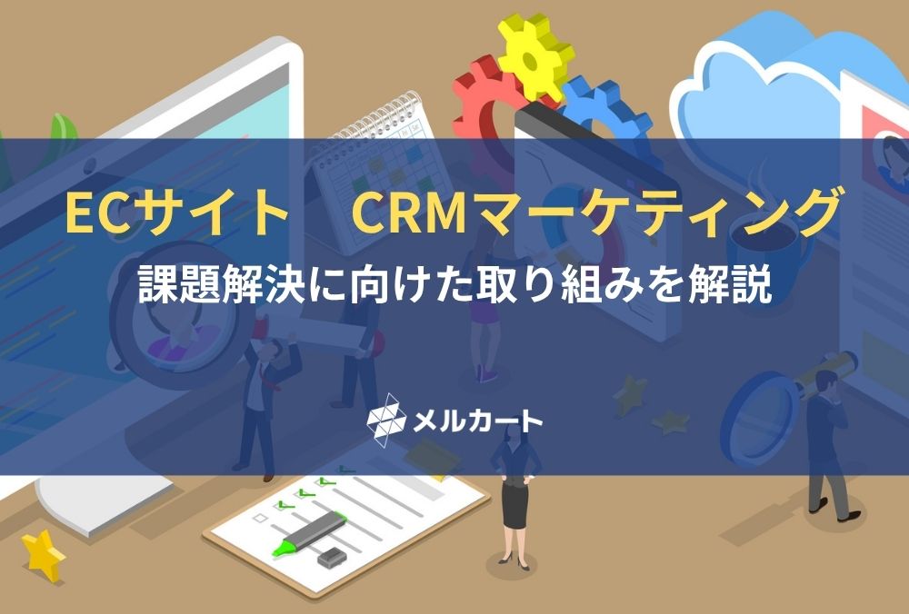 CRMマーケティングがECサイトの大きな課題に。課題解決に向けた取り組みを解説 記事アイキャッチ