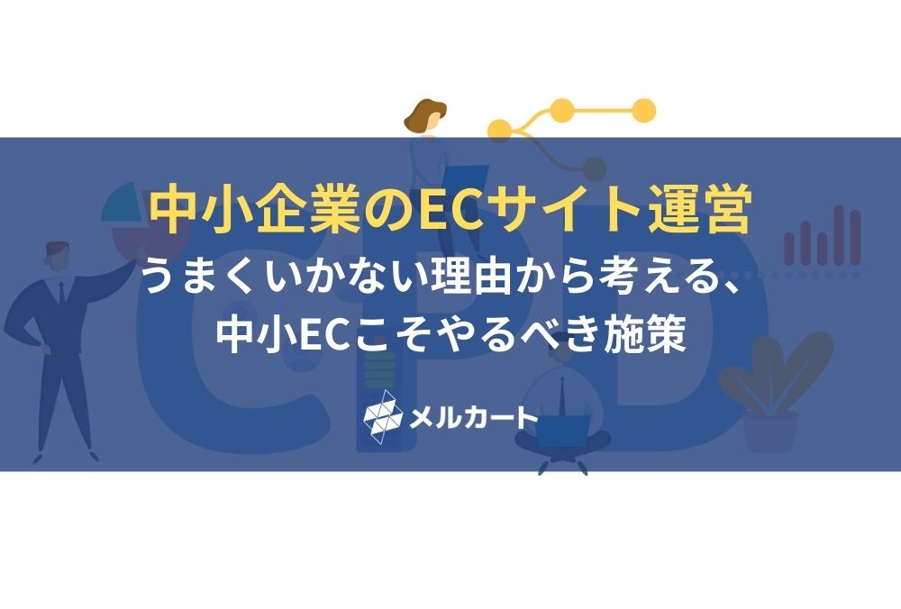 中小企業のECサイト運営がうまくいかない理由から考える、中小ECこそやるべき施策 記事アイキャッチ