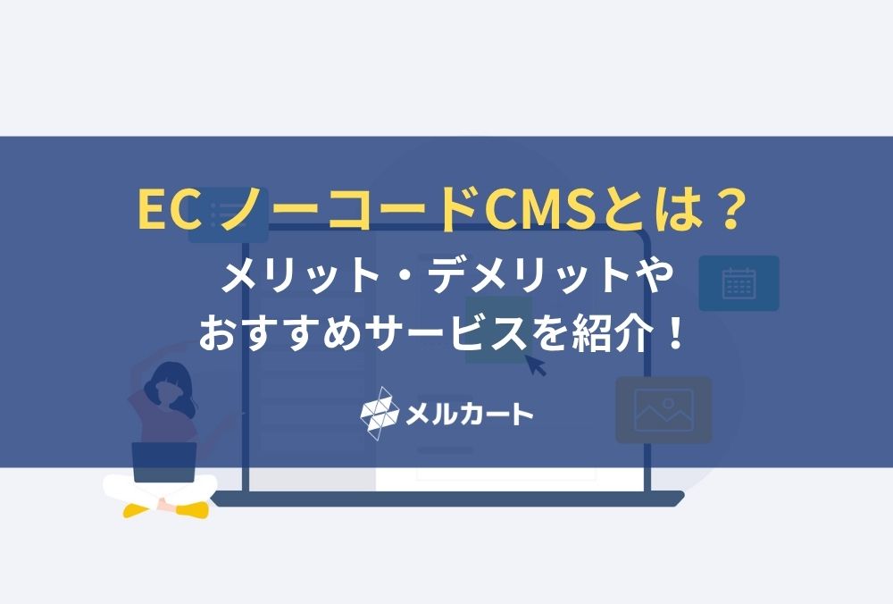 ECサイトにもおすすめのノーコードCMSとは?メリット・デメリットやおすすめサービスを紹介! 記事アイキャッチ