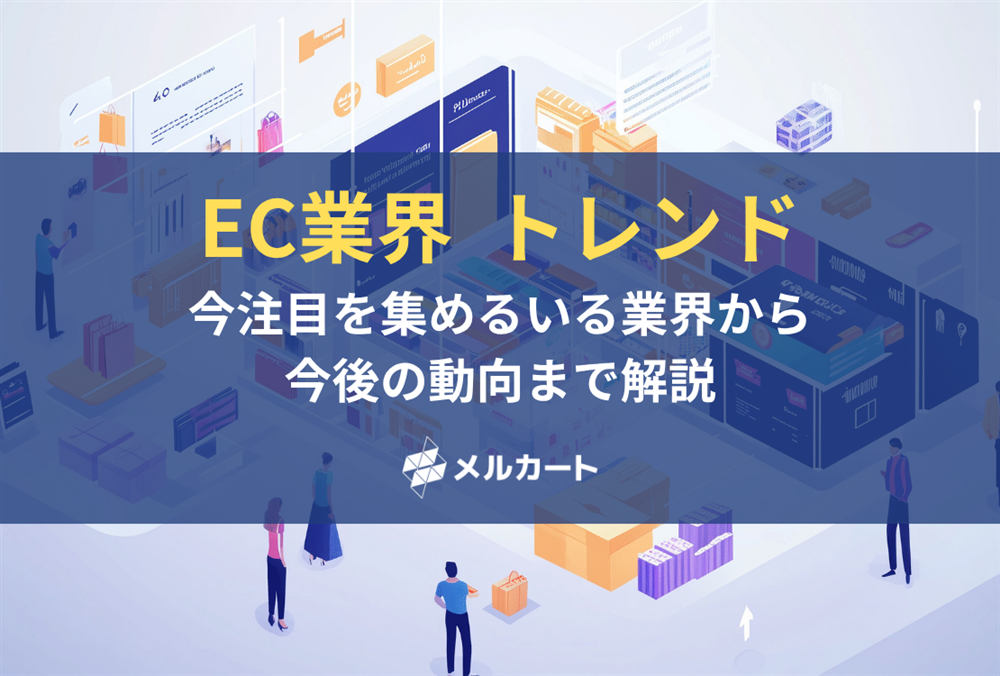 【2025年版】EC業界トレンド情報｜今注目を集めるいる業界から今後の動向まで解説 記事アイキャッチ